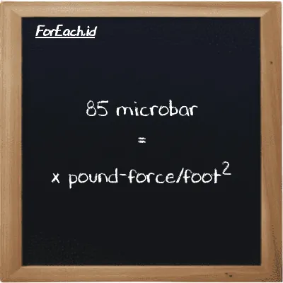 1 mikrobar setara dengan 0.0020885 pound-force/kaki<sup>2</sup> (1 µbar setara dengan 0.0020885 lbf/ft<sup>2</sup>)